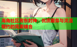 海角社区房东封神：优质服务与灵活租约的完美结合