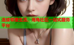 连接邻里生活，海角社区一站式服务平台