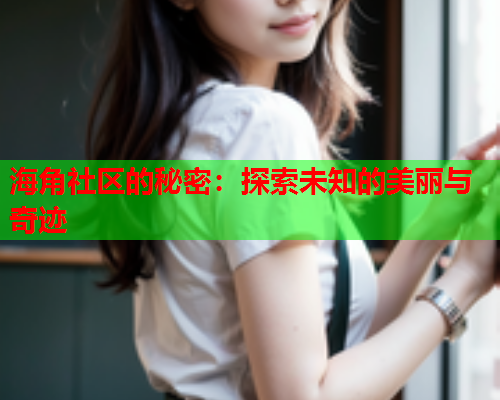 海角社区的秘密：探索未知的美丽与奇迹  第1张