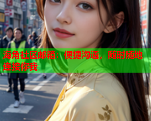 海角社区邮箱：便捷沟通，随时随地连接你我  第1张